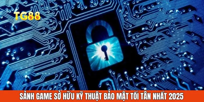 Sảnh game sở hữu kỹ thuật bảo mật tối tân nhất 2025